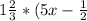 1\frac{2}{3} *(5x-\frac{1}{2})=\frac{7}{9}